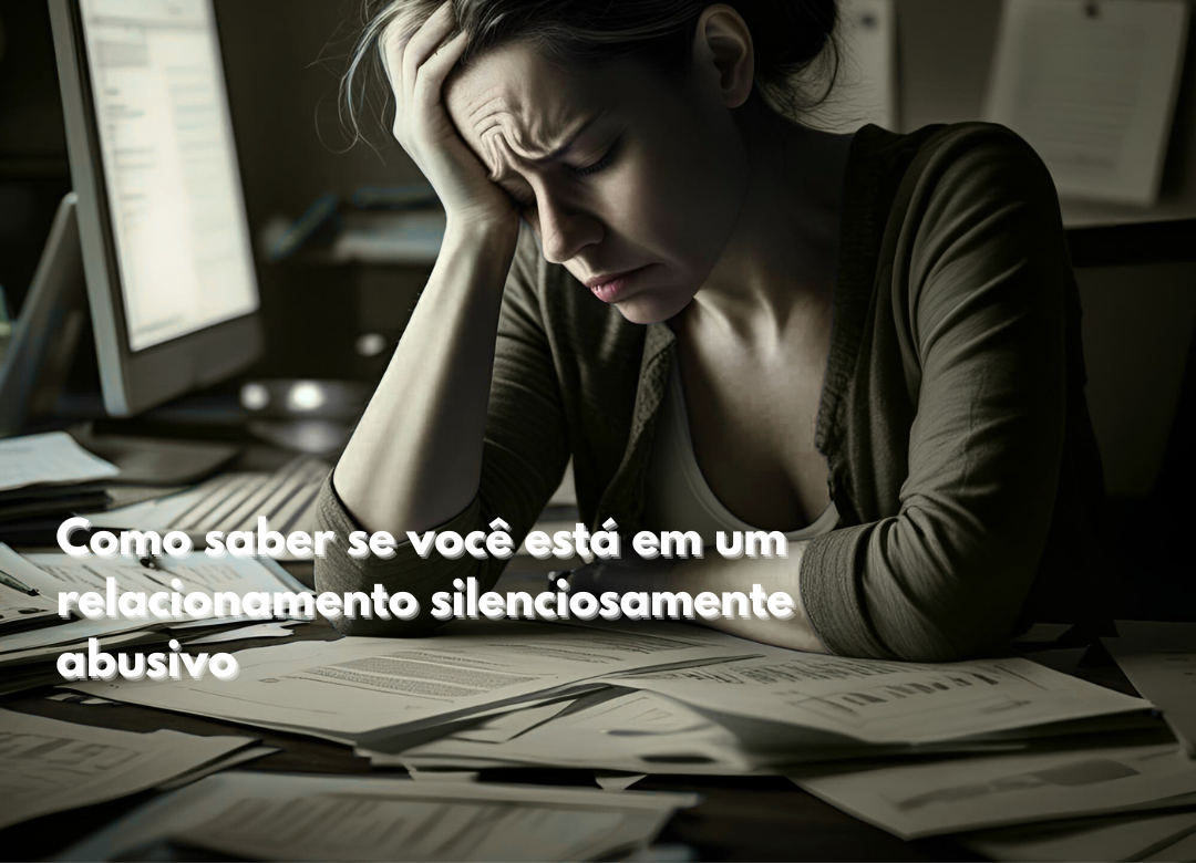 Como saber se você está em um relacionamento silenciosamente abusivo