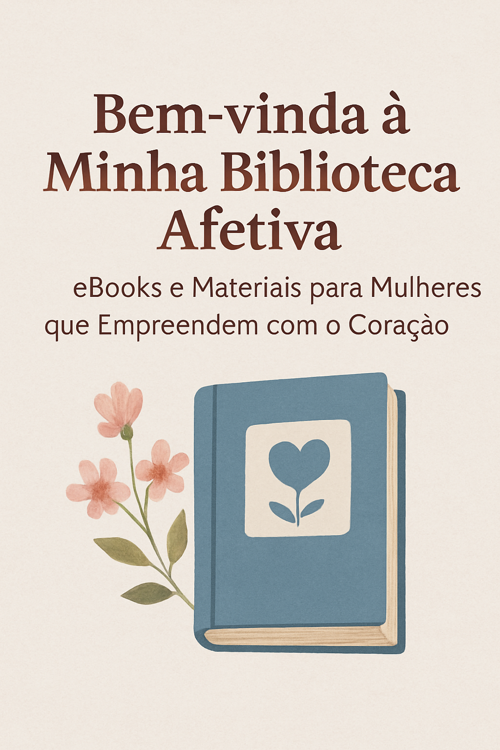 Bem-vinda à Minha Biblioteca Afetiva: eBooks e Materiais para Mulheres que Empreendem com o Coração