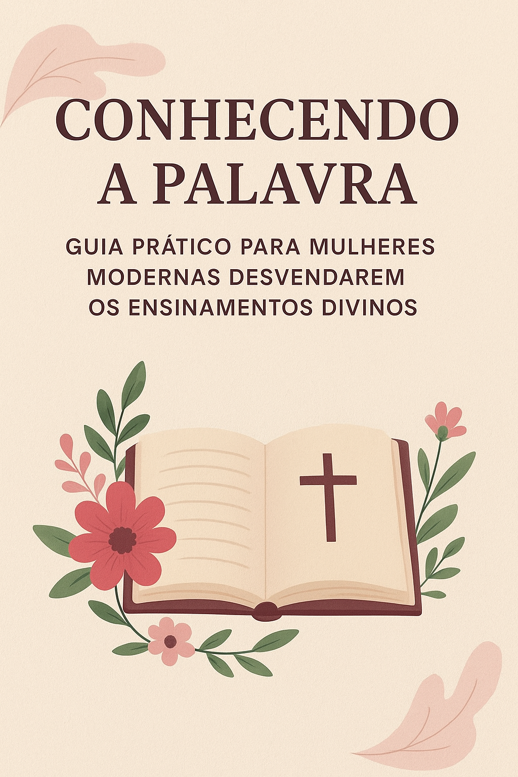 Conhecendo a Palavra: guia Prático para Mulheres Modernas Desvendarem os Ensinamentos Divinos